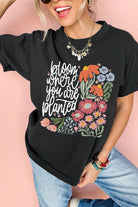 Black bloom where you are planted Floral Heat Transfer Printing T Shirt Graphic Tees 819a21024db3b3ca